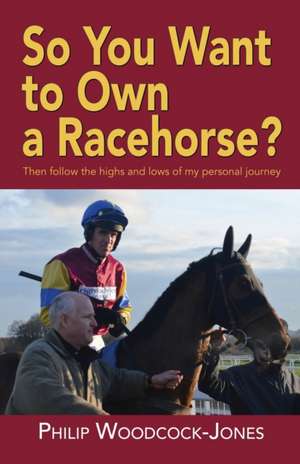 So you want to own a racehorse? de Philip Woodcock