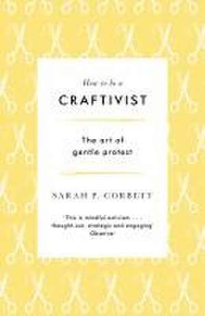 How to Be a Craftivist de Sarah P Corbett