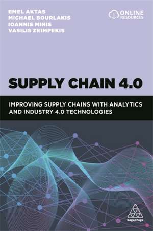 Supply Chain 4.0 – Improving Supply Chains with Analytics and Industry 4.0 Technologies de Emel Aktas