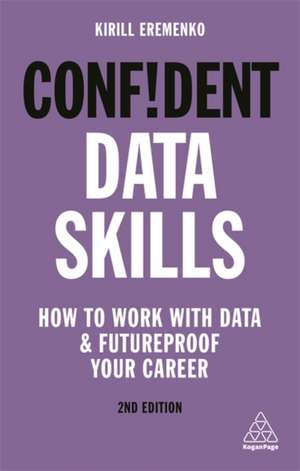 Confident Data Skills – How to Work with Data and Futureproof Your Career de Kirill Eremenko