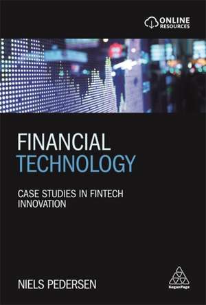 Financial Technology – Case Studies in Fintech Innovation de Niels Pedersen