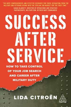 Success After Service – How to Take Control of Your Job Search and Career After Military Duty de Lida Citroën