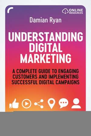 Understanding Digital Marketing – A Complete Guide to Engaging Customers and Implementing Successful Digital Campaigns de Damian Ryan