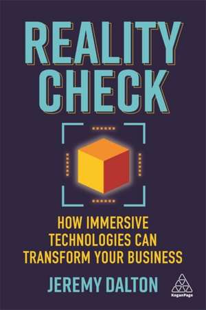 Reality Check – How Immersive Technologies Can Transform Your Business de Jeremy Dalton