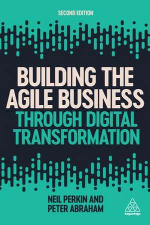 Building the Agile Business through Digital Transformation de Neil Perkin