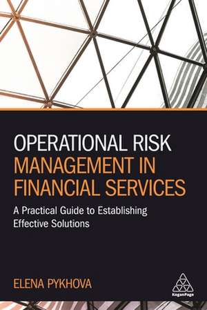 Operational Risk Management in Financial Service – A Practical Guide to Establishing Effective Solutions de Elena Pykhova