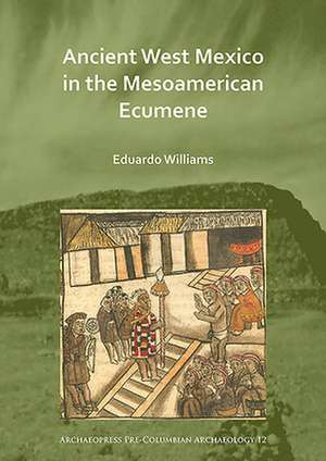 Ancient West Mexico in the Mesoamerican Ecumene de Eduardo Williams