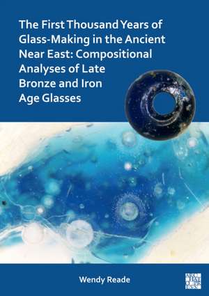 The First Thousand Years of Glass-Making in the Ancient Near East de Wendy Reade