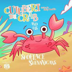 Cuthbert the Crab and his Shoelace Shenanigans de Sally Beattie