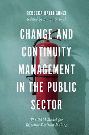 Change and Continuity Management in the Public S – The DALI Model for Effective Decision Making de Rebecca E. Dalli Gonzi