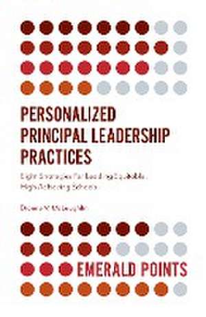 Personalized Principal Leadership Practices – Eight Strategies For Leading Equitable, High Achieving Schools de Dionne V. Mclaughlin