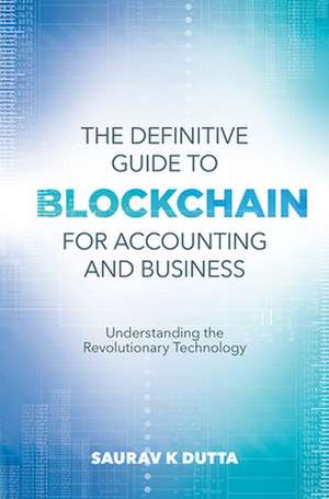 The Definitive Guide to Blockchain for Accountin – Understanding the Revolutionary Technology de Saurav K. Dutta