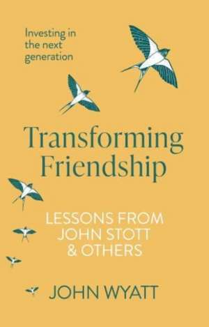 Transforming Friendship – Investing in the Next Generation – Lessons from John Stott and others de John Wyatt