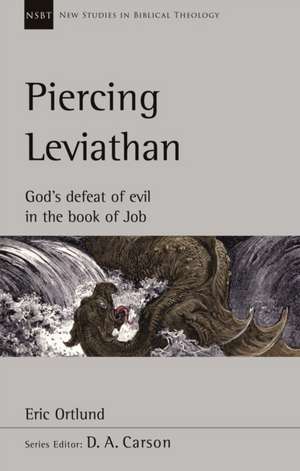 Piercing Leviathan – God`s Defeat Of Evil In The Book Of Job de Eric Ortlund