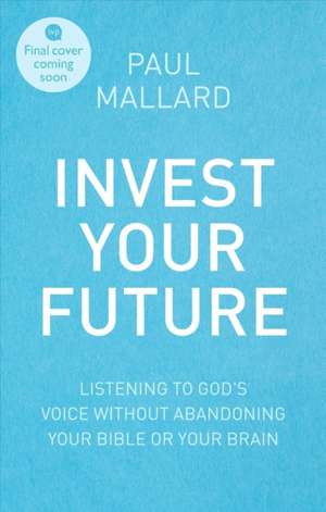 Invest Your Future – Making Godly Choices Using Your Head, Your Heart and Your Bible de Paul Mallard