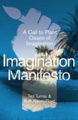 Imagination Manifesto – A Call to Plant Oases of Imagination de Ted Turnau