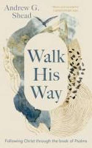 Walk His Way – Following Christ through the Book of Psalms de Andrew G. Shead