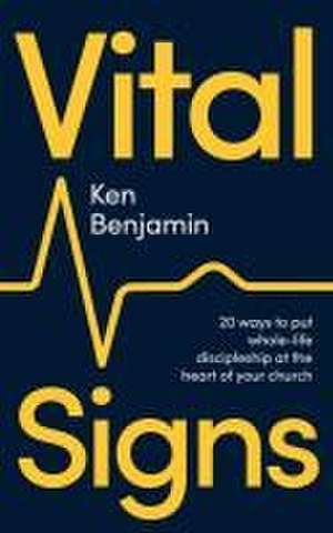 Vital Signs – 20 ways to put whole–life discipleship at the heart of your church de Ken Benjamin