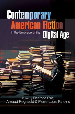 Contemporary American Fiction in the Embrace of the Digital Age de Beatrice Pire