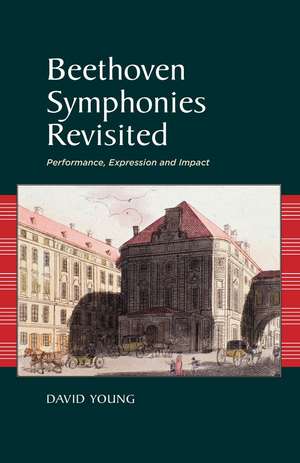 Beethoven Symphonies Revisited: Performance, Expression and Impact de David Young