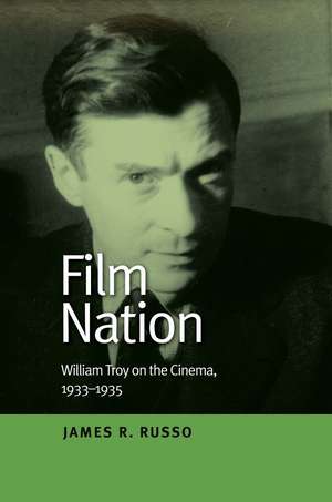 Film Nation: William Troy on the Cinema, 1933–1935 de James R. Russo