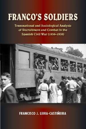 Franco`s Soldiers – Recruitment and Combat in the Spanish Civil War (1936–1939) de Francisco J. Leira–castiñeir