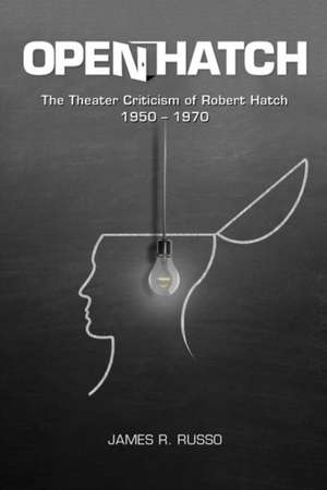 Open Hatch – The Theater Criticism of Robert Hatch, 1950–1970 de James R Russo