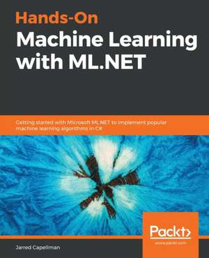 Hands-On Machine Learning with ML.NET de Jarred Capellman