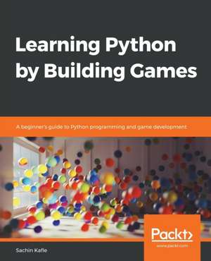 Learning Python by Building Games de Sachin Kafle