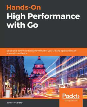 Hands-On High Performance with Go de Bob Strecansky