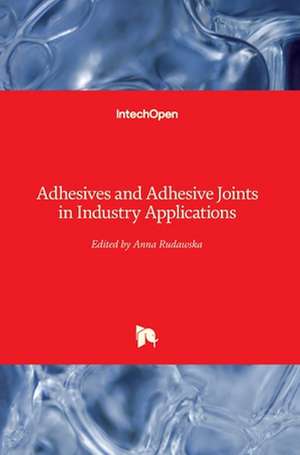 Adhesives and Adhesive Joints in Industry Applications de Anna Rudawska