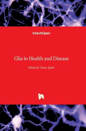 Glia in Health and Disease de Tania Spohr