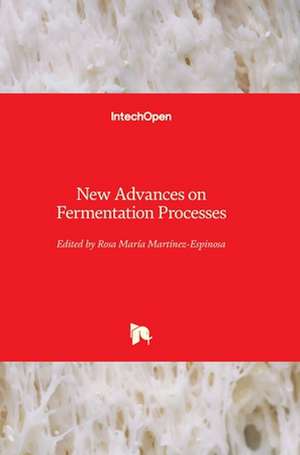 New Advances on Fermentation Processes de Rosa María Martínez-Espinosa