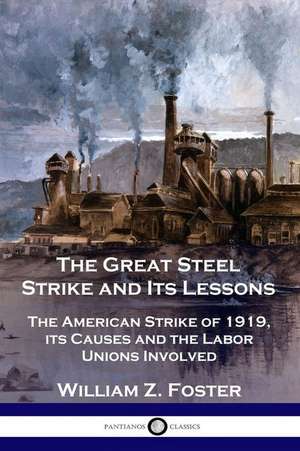 The Great Steel Strike and Its Lessons de William Z. Foster