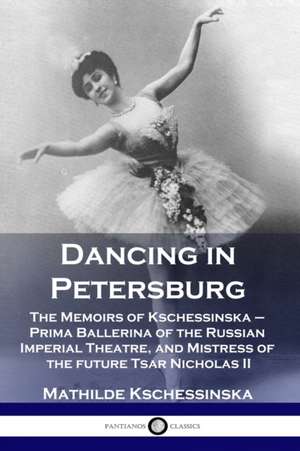 Dancing in Petersburg de Mathilde Kschessinska