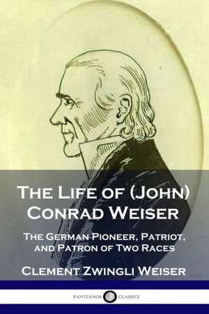 The Life of (John) Conrad Weiser de Clement Zwingli Weiser