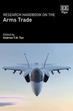 Research Handbook on the Arms Trade de Andrew T.h. Tan