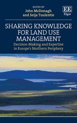 Sharing Knowledge for Land Use Management – Decision–Making and Expertise in Europe′s Northern Periphery de John Mcdonagh