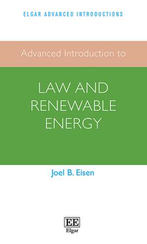 Advanced Introduction to Law and Renewable Energy de Joel B. Eisen