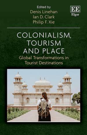 Colonialism, Tourism and Place – Global Transformations in Tourist Destinations de Denis Linehan