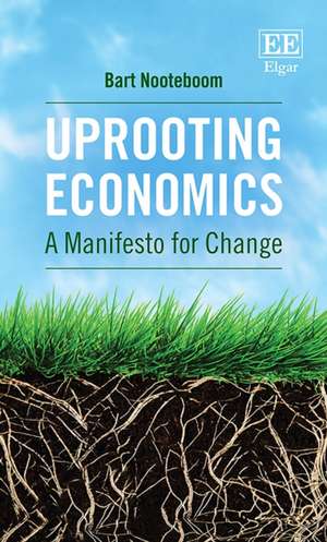 Uprooting Economics – A Manifesto for Change de Bart Nooteboom