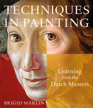 Techniques in Painting: Learning from the Dutch Masters de Brigid Marlin