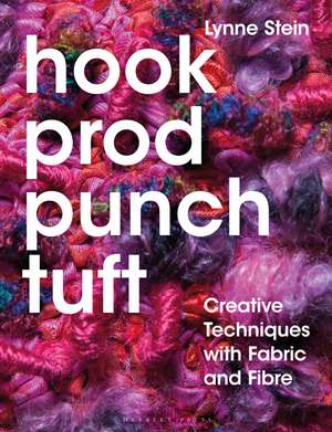 Hook, Prod, Punch, Tuft: Creative Techniques with Fabric and Fibre de Lynne Stein