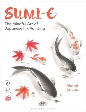 Sumi-e: The Mindful Art of Japanese Ink Painting de Akemi Lucas