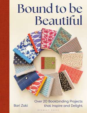 Bound to be Beautiful: Over 20 Bookbinding Projects that Inspire and Delight de Bari Zaki