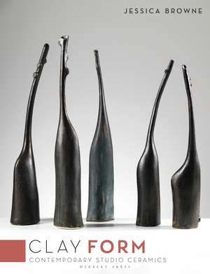 Clay: Form: Contemporary Studio Ceramics de Jessica Browne