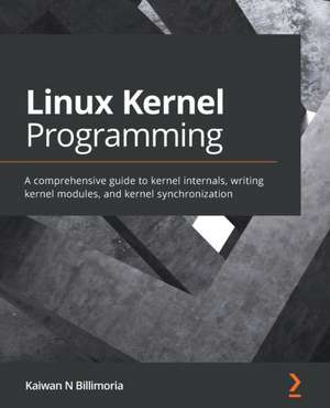 Linux Kernel Programming: A comprehensive guide to kernel internals, writing kernel modules, and kernel synchronization de Kaiwan N Billimoria