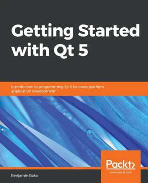 Getting Started with Qt 5 de Benjamin Baka