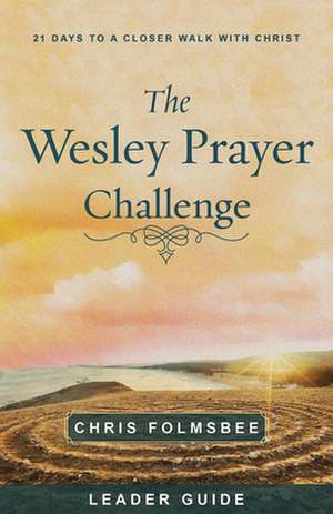 The Wesley Prayer Challenge Leader Guide de Chris Folmsbee