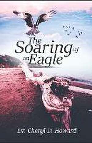 The Soaring of an Eagle de Cheryl D. Howard